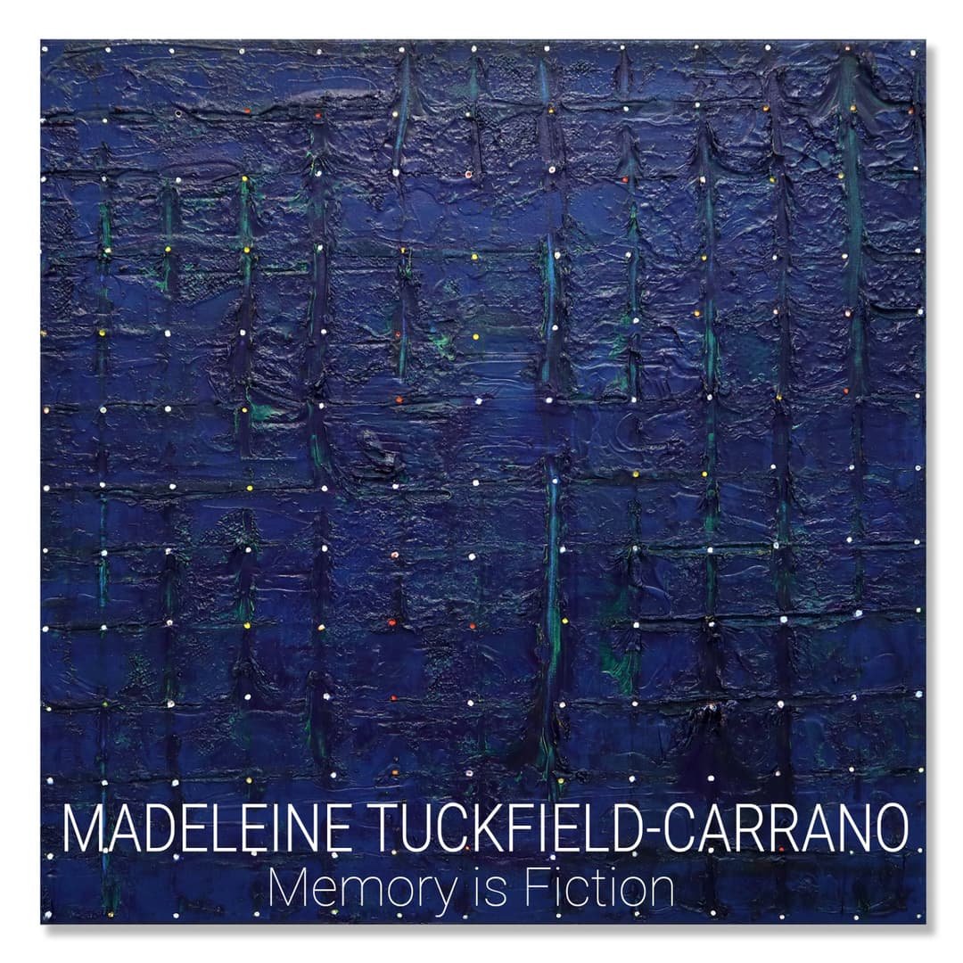 Madeleine Tuckfield-Carrano: Memory is Fiction